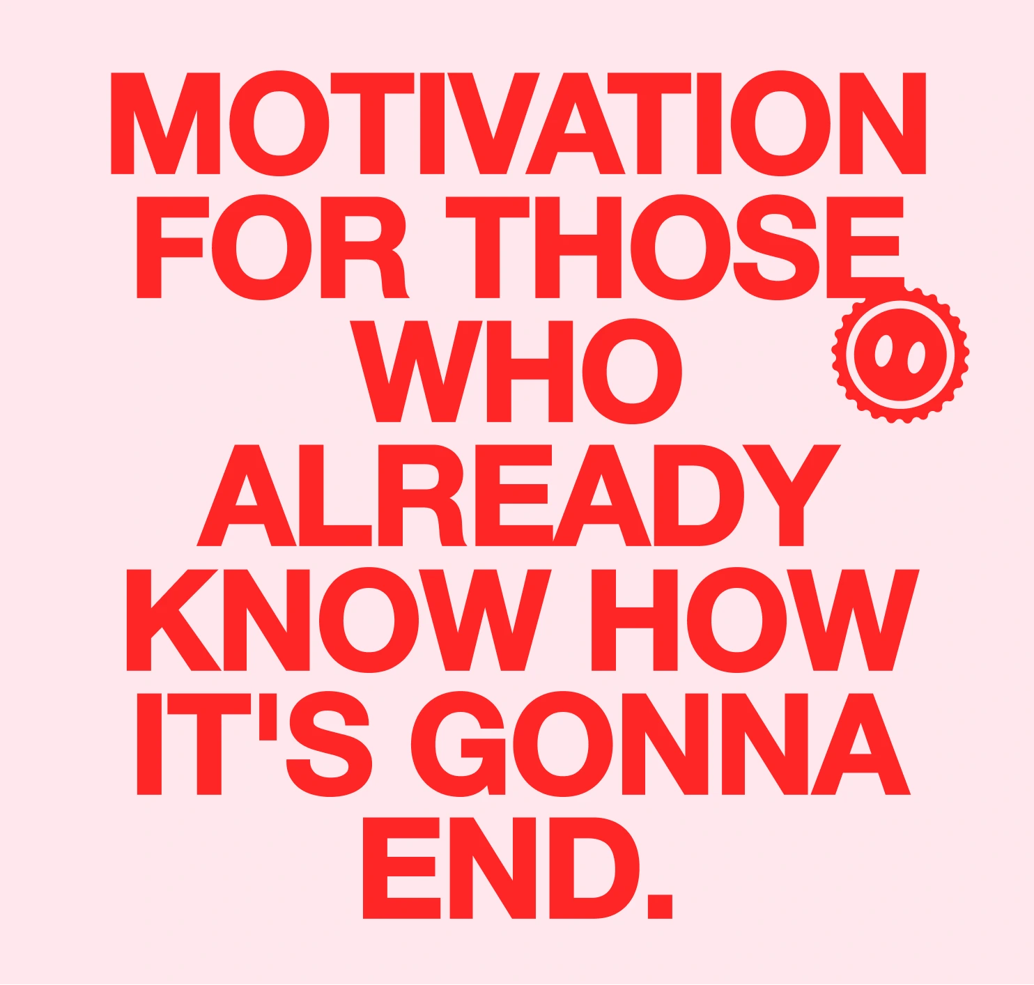 Motivation for those who already know how it's gonna end.